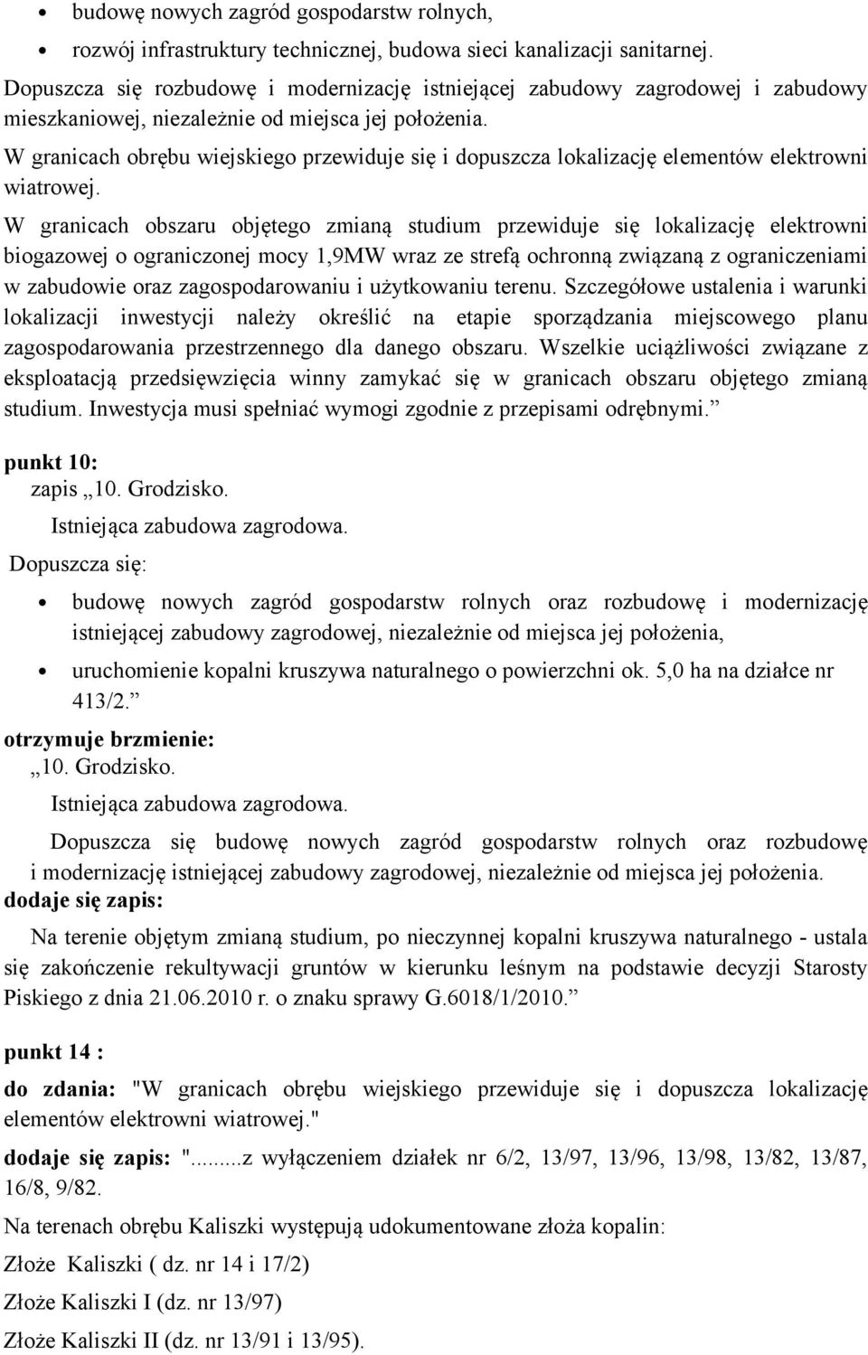 W granicach obrębu wiejskiego przewiduje się i dopuszcza lokalizację elementów elektrowni wiatrowej.