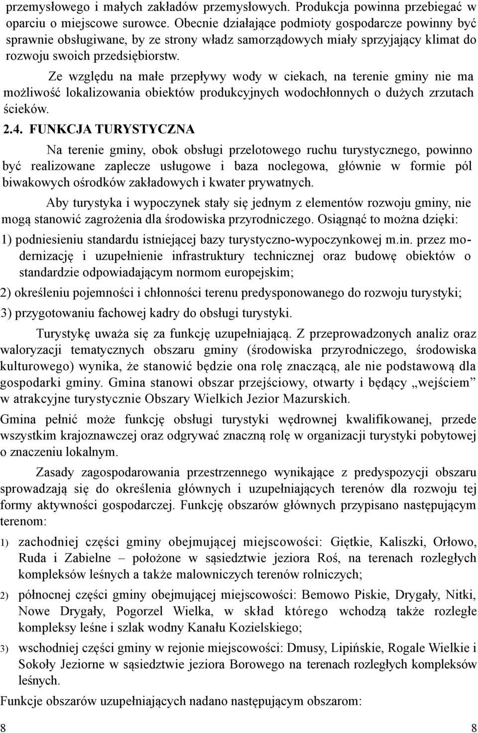 Ze względu na małe przepływy wody w ciekach, na terenie gminy nie ma możliwość lokalizowania obiektów produkcyjnych wodochłonnych o dużych zrzutach ścieków. 2.4.