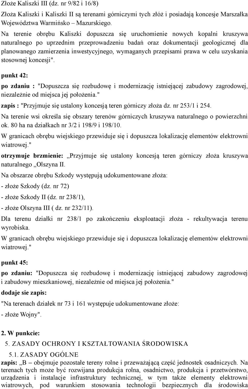 wymaganych przepisami prawa w celu uzyskania stosownej koncesji". punkt 42: po zdaniu : "Dopuszcza się rozbudowę i modernizację istniejącej zabudowy zagrodowej, niezależnie od miejsca jej położenia.