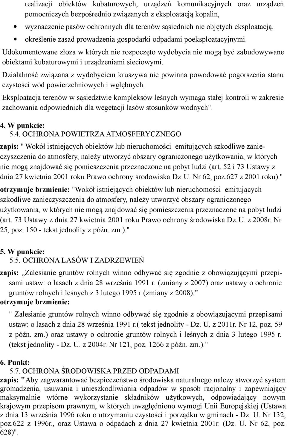 Udokumentowane złoża w których nie rozpoczęto wydobycia nie mogą być zabudowywane obiektami kubaturowymi i urządzeniami sieciowymi.