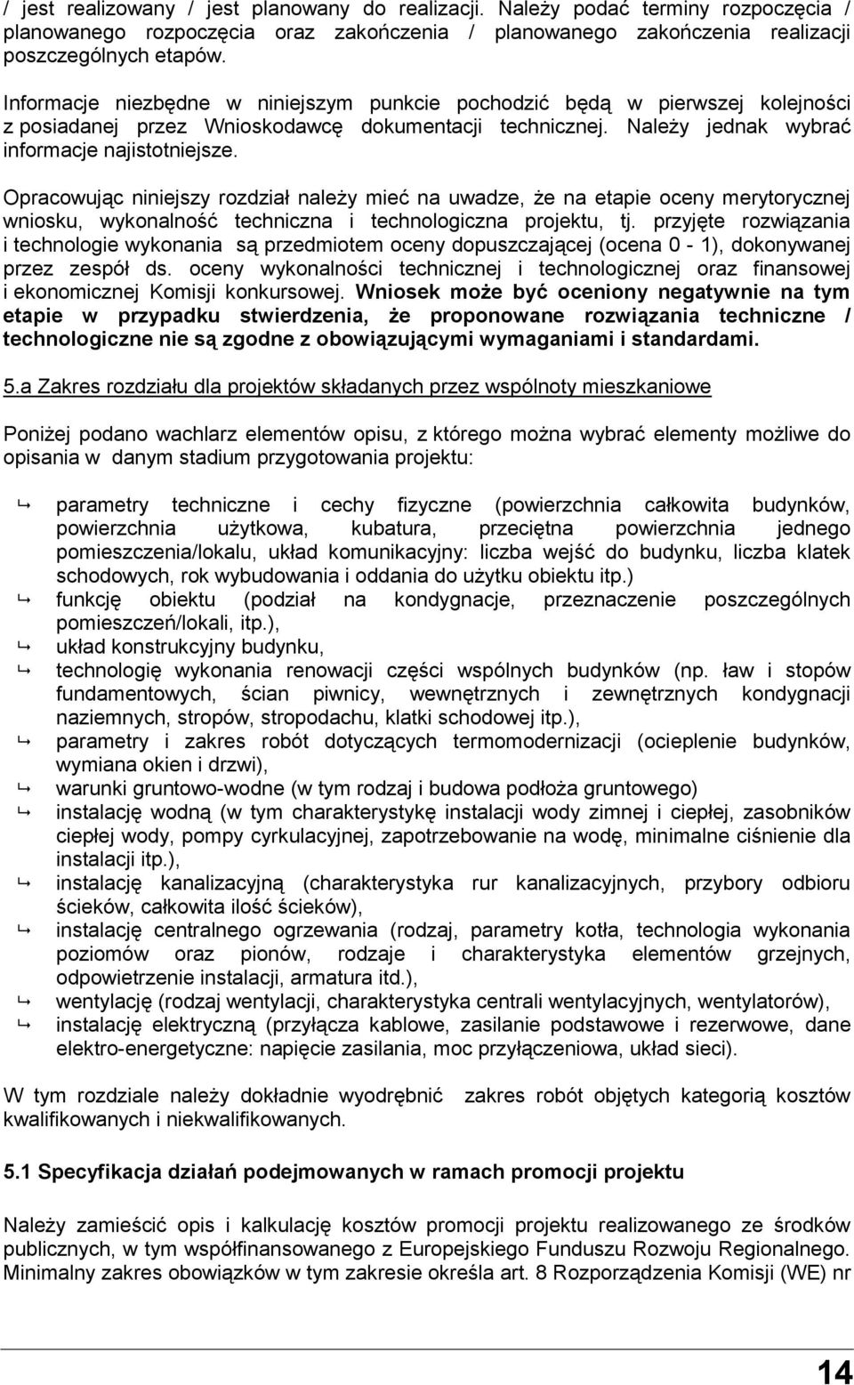 Opracowując niniejszy rozdział należy mieć na uwadze, że na etapie oceny merytorycznej wniosku, wykonalność techniczna i technologiczna projektu, tj.