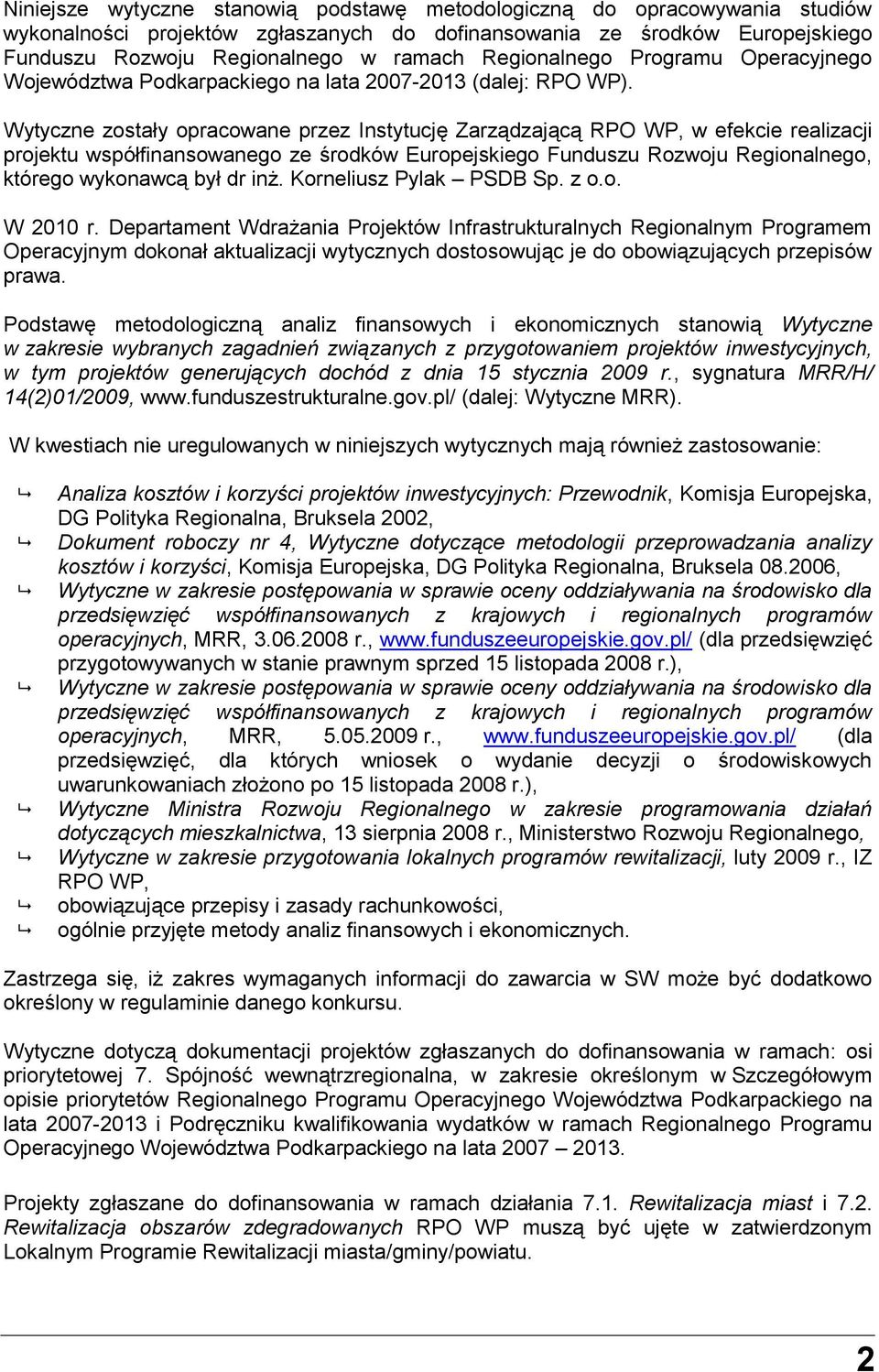 Wytyczne zostały opracowane przez Instytucję Zarządzającą RPO WP, w efekcie realizacji projektu współfinansowanego ze środków Europejskiego Funduszu Rozwoju Regionalnego, którego wykonawcą był dr inż.