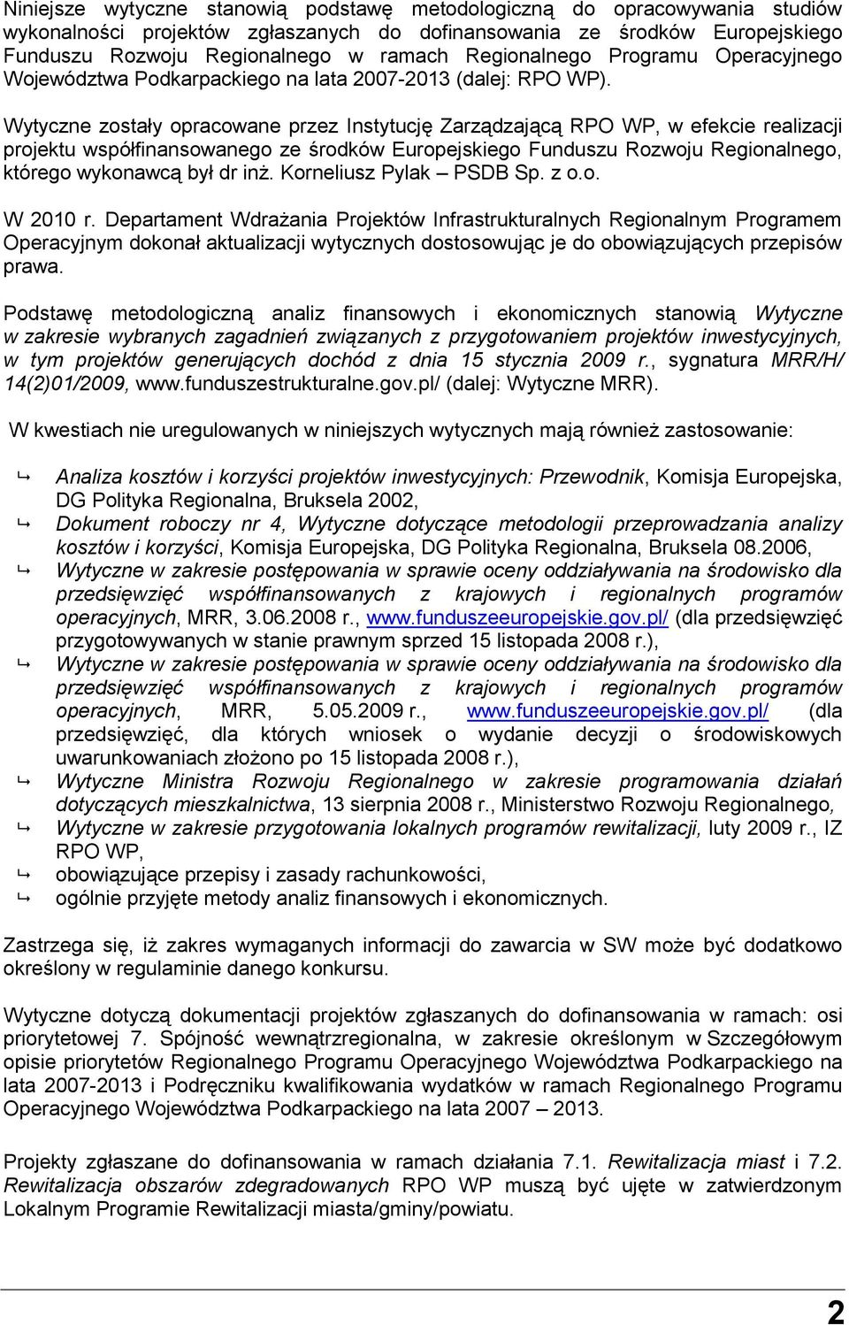 Wytyczne zostały opracowane przez Instytucję Zarządzającą RPO WP, w efekcie realizacji projektu współfinansowanego ze środków Europejskiego Funduszu Rozwoju Regionalnego, którego wykonawcą był dr inż.