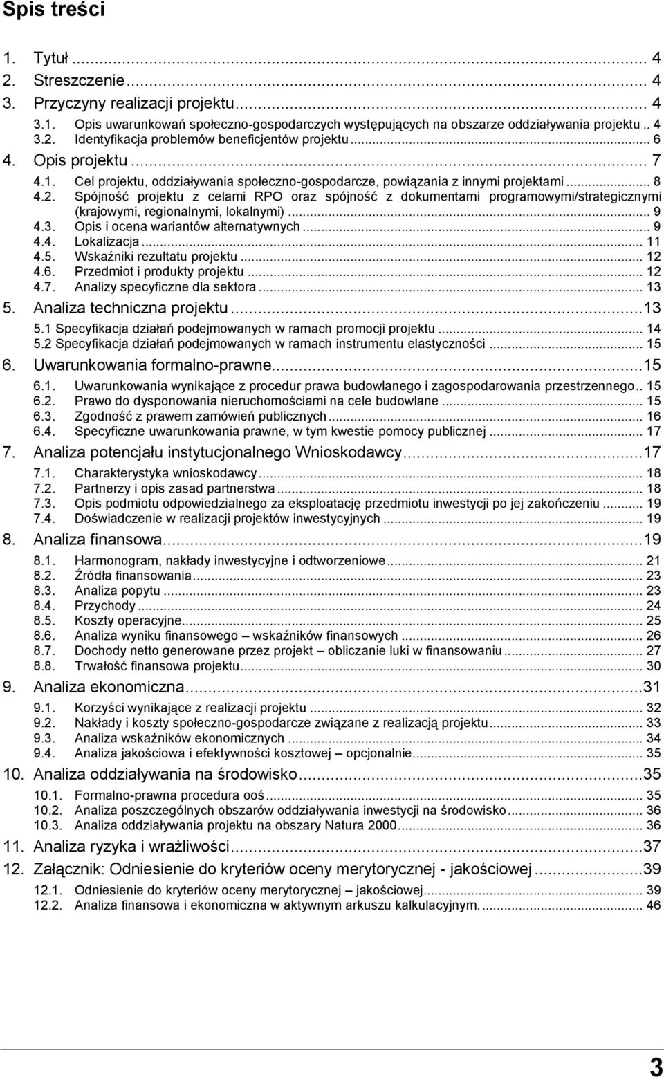 Spójność projektu z celami RPO oraz spójność z dokumentami programowymi/strategicznymi (krajowymi, regionalnymi, lokalnymi)... 9 4.3. Opis i ocena wariantów alternatywnych... 9 4.4. Lokalizacja... 11 4.