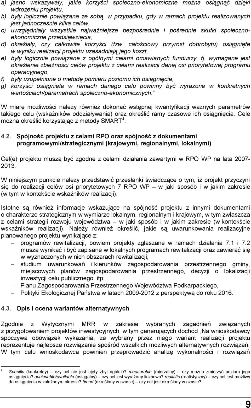 całościowy przyrost dobrobytu) osiągnięte w wyniku realizacji projektu uzasadniają jego koszt, e) były logicznie powiązane z ogólnymi celami omawianych funduszy, tj.