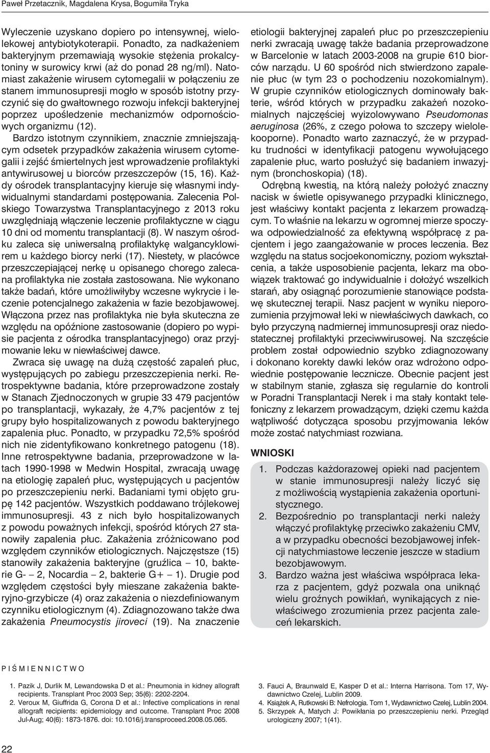 Natomiast zakażenie wirusem cytomegalii w połączeniu ze stanem immunosupresji mogło w sposób istotny przyczynić się do gwałtownego rozwoju infekcji bakteryjnej poprzez upośledzenie mechanizmów