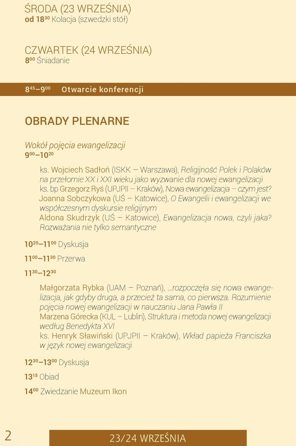 Joanna Sobczykowa (UŚ Katowice), O Ewangelii i ewangelizacji we współczesnym dyskursie religijnym Aldona Skudrzyk (UŚ Katowice), Ewangelizacja nowa, czyli jaka?