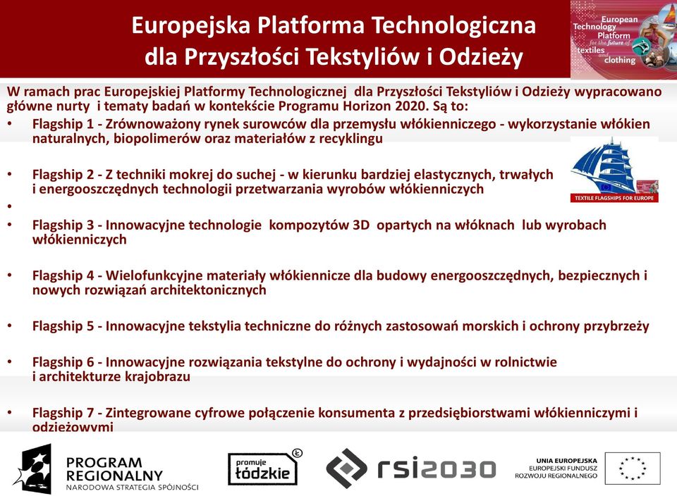 Są to: Flagship 1 - Zrównoważony rynek surowców dla przemysłu włókienniczego - wykorzystanie włókien naturalnych, biopolimerów oraz materiałów z recyklingu Flagship 2 - Z techniki mokrej do suchej -