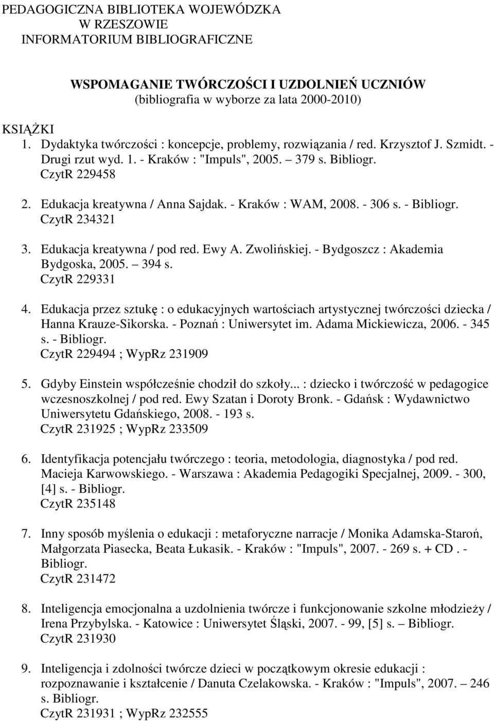 - Kraków : WAM, 2008. - 306 s. - Bibliogr. CzytR 234321 3. Edukacja kreatywna / pod red. Ewy A. Zwolińskiej. - Bydgoszcz : Akademia Bydgoska, 2005. 394 s. CzytR 229331 4.