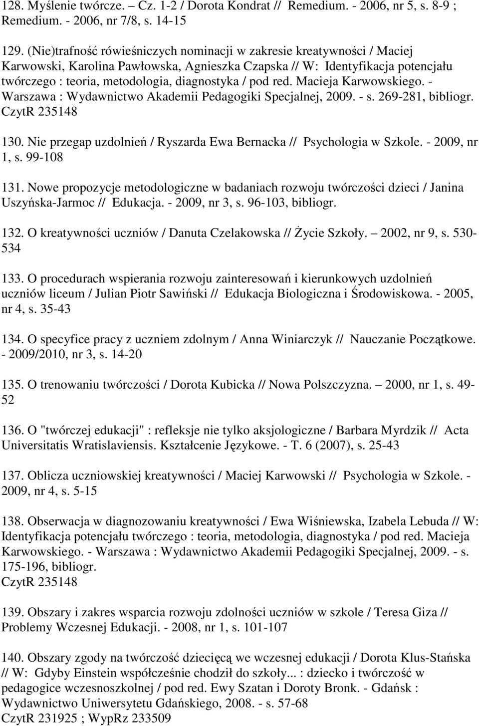pod red. Macieja Karwowskiego. - Warszawa : Wydawnictwo Akademii Pedagogiki Specjalnej, 2009. - s. 269-281, bibliogr. CzytR 235148 130.