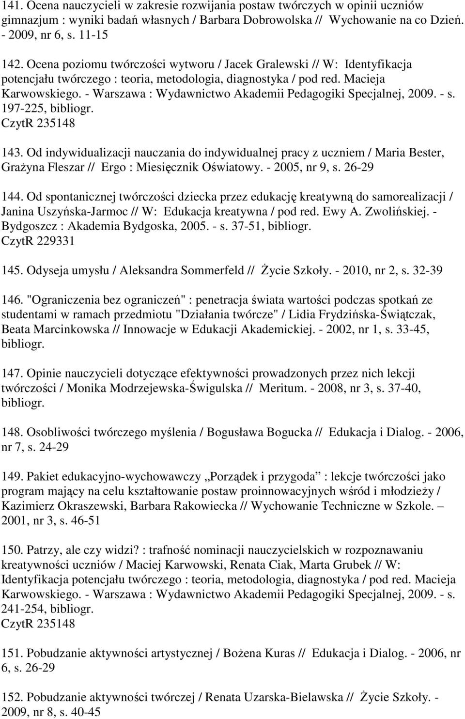 - Warszawa : Wydawnictwo Akademii Pedagogiki Specjalnej, 2009. - s. 197-225, bibliogr. CzytR 235148 143.