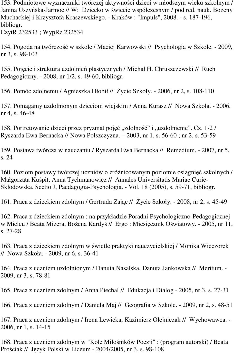 Pogoda na twórczość w szkole / Maciej Karwowski // Psychologia w Szkole. - 2009, nr 3, s. 98-103 155. Pojęcie i struktura uzdolnień plastycznych / Michał H. Chruszczewski // Ruch Pedagogiczny.
