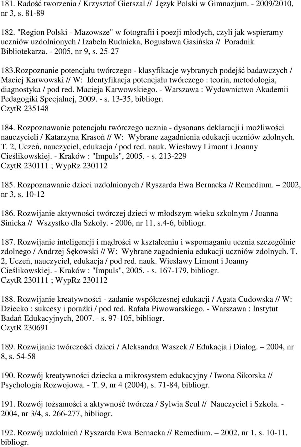 Rozpoznanie potencjału twórczego - klasyfikacje wybranych podejść badawczych / Maciej Karwowski // W: Identyfikacja potencjału twórczego : teoria, metodologia, diagnostyka / pod red.