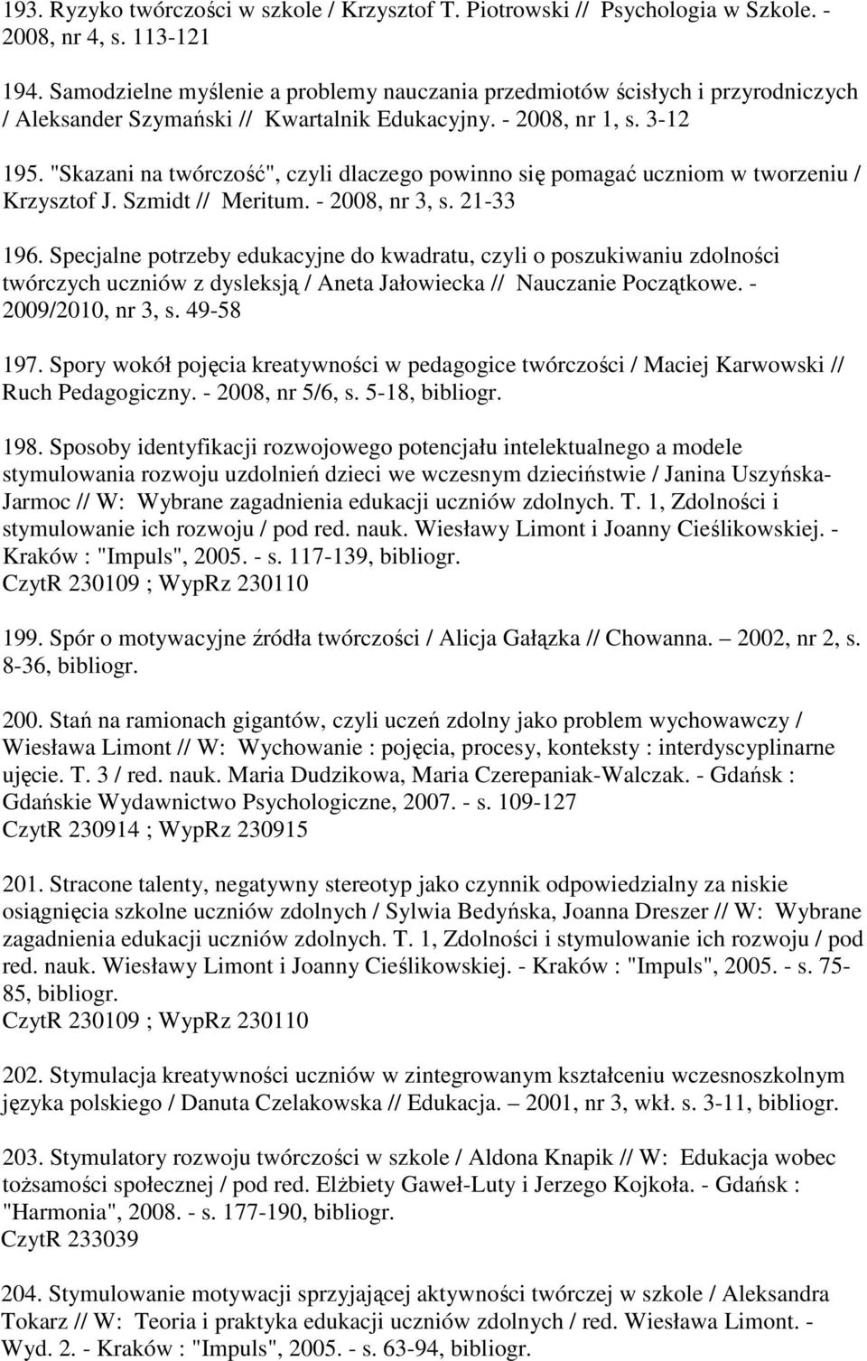 "Skazani na twórczość", czyli dlaczego powinno się pomagać uczniom w tworzeniu / Krzysztof J. Szmidt // Meritum. - 2008, nr 3, s. 21-33 196.
