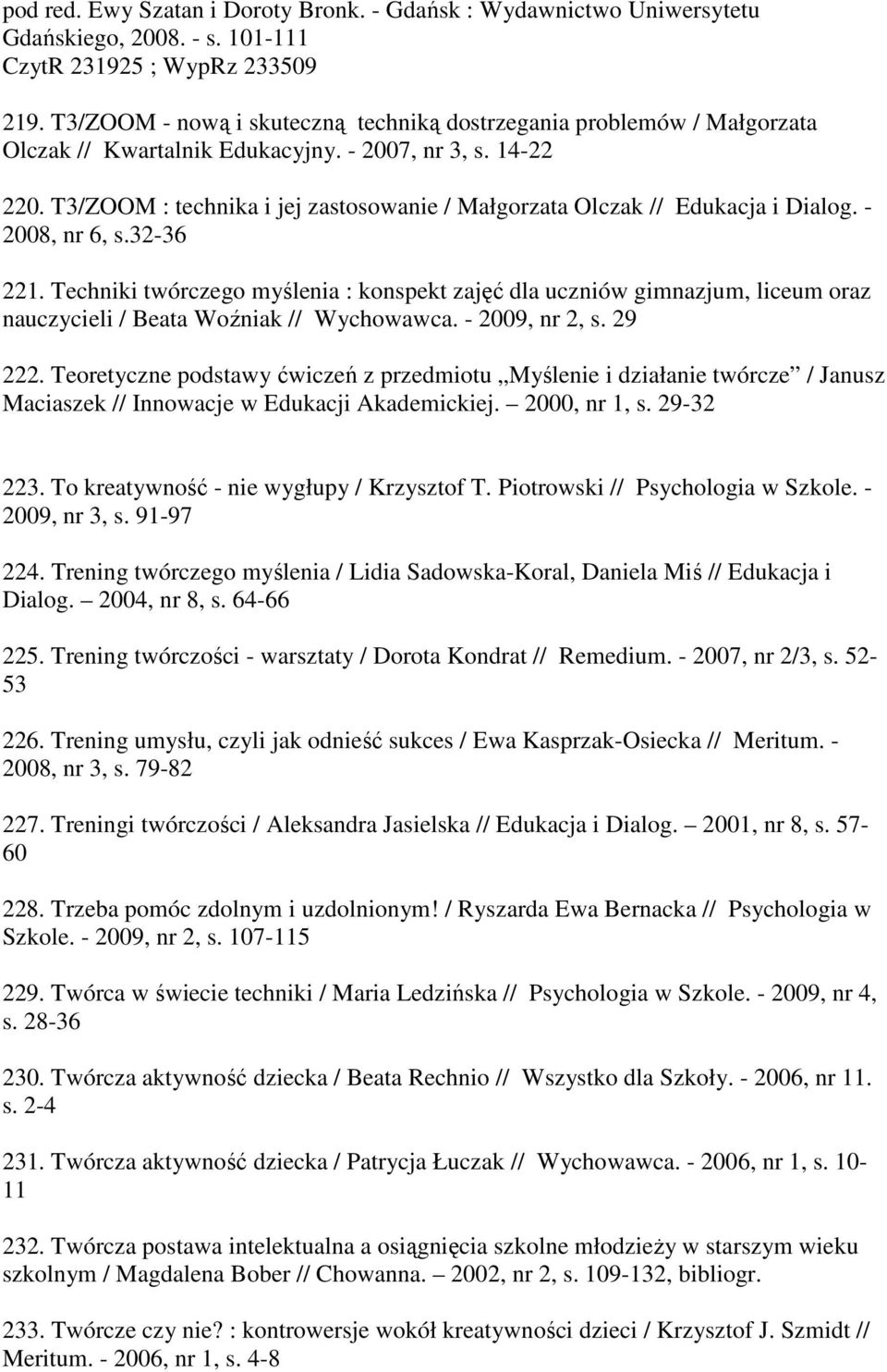 T3/ZOOM : technika i jej zastosowanie / Małgorzata Olczak // Edukacja i Dialog. - 2008, nr 6, s.32-36 221.