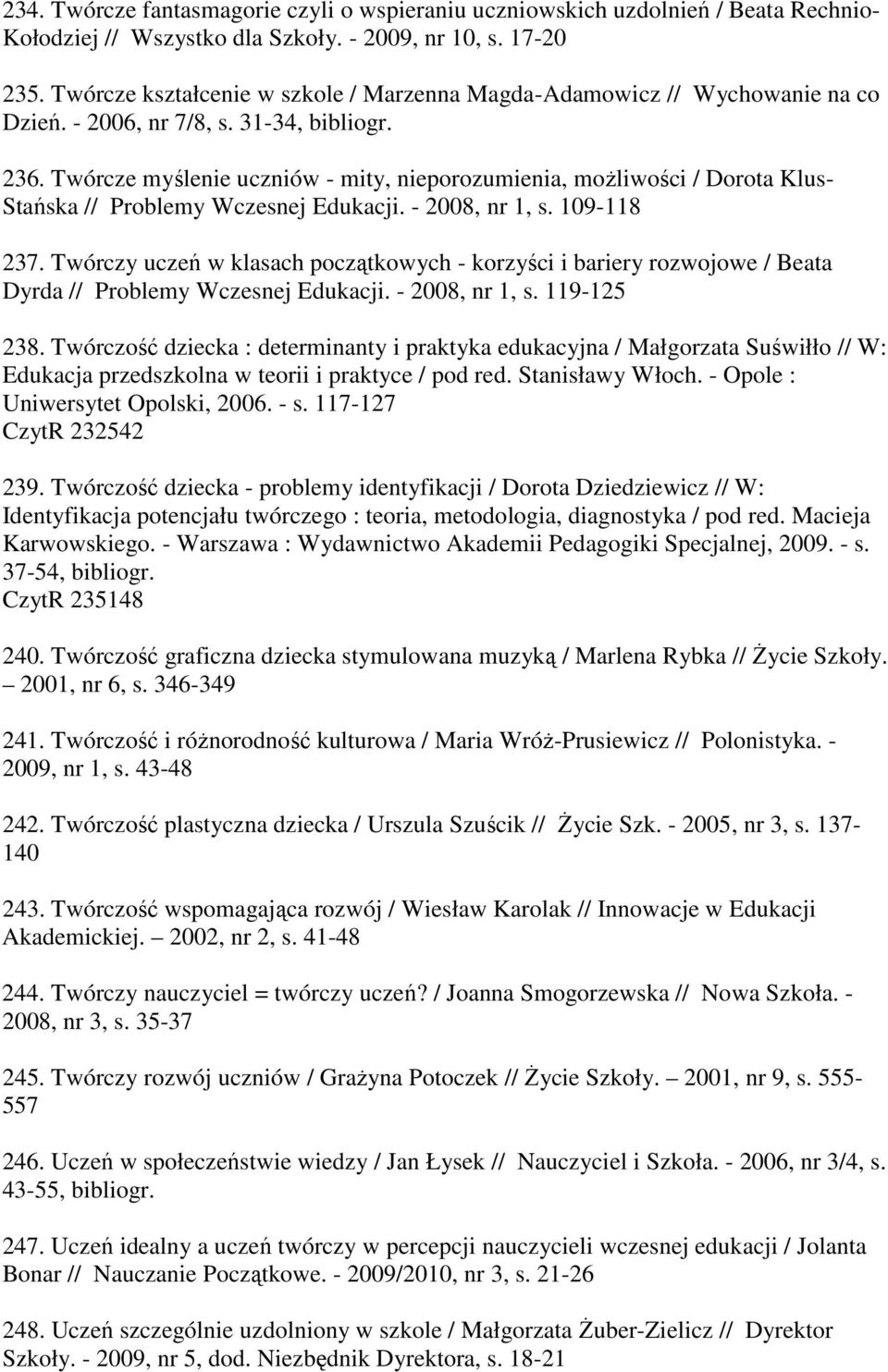 Twórcze myślenie uczniów - mity, nieporozumienia, możliwości / Dorota Klus- Stańska // Problemy Wczesnej Edukacji. - 2008, nr 1, s. 109-118 237.
