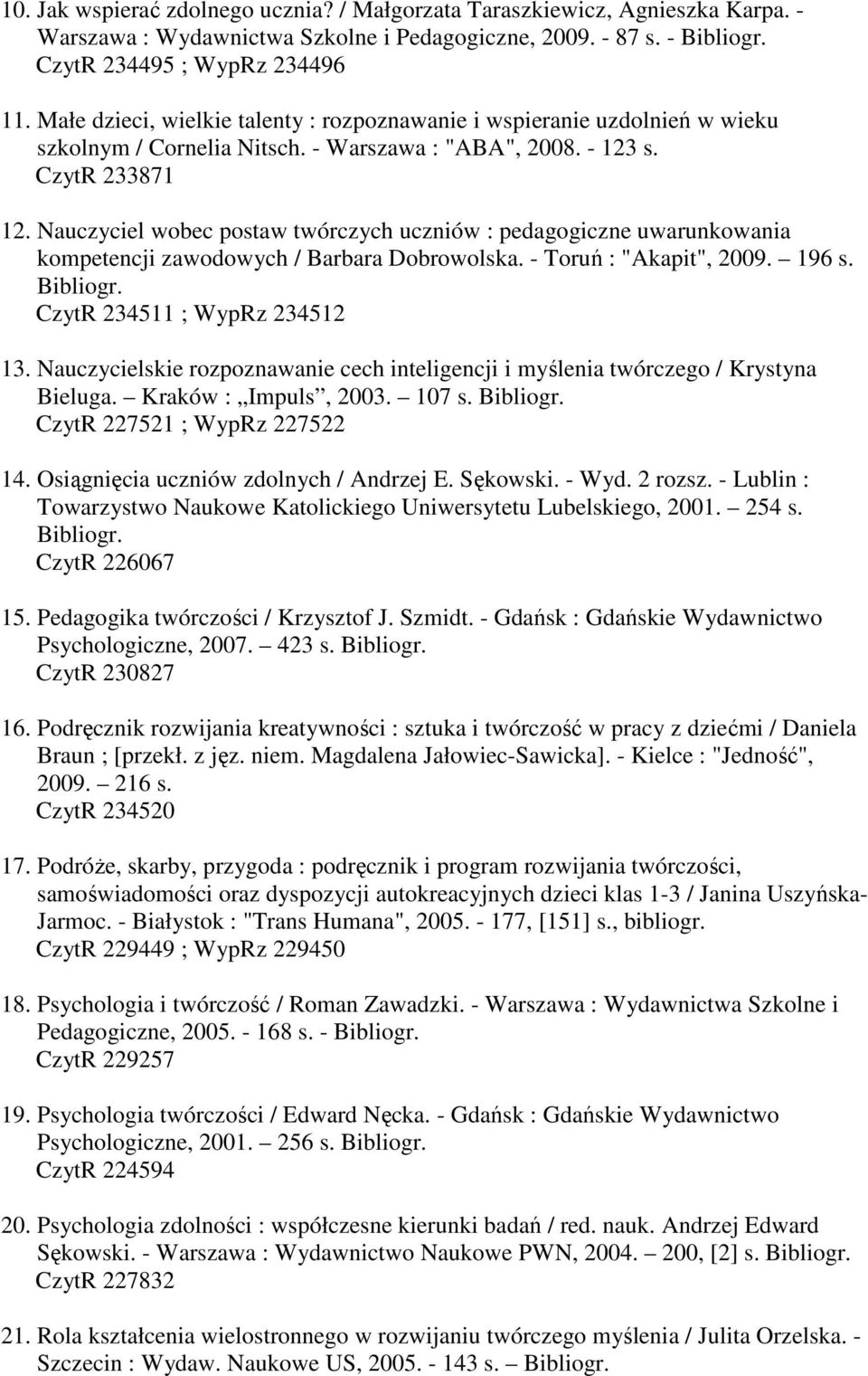 Nauczyciel wobec postaw twórczych uczniów : pedagogiczne uwarunkowania kompetencji zawodowych / Barbara Dobrowolska. - Toruń : "Akapit", 2009. 196 s. Bibliogr. CzytR 234511 ; WypRz 234512 13.