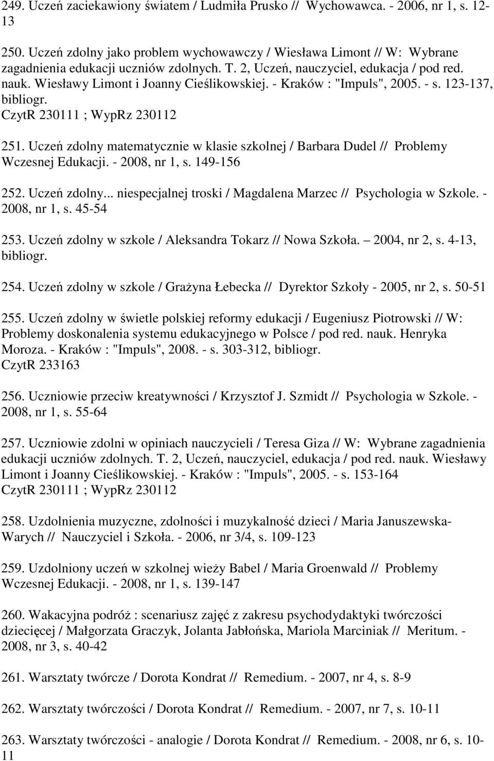 Uczeń zdolny matematycznie w klasie szkolnej / Barbara Dudel // Problemy Wczesnej Edukacji. - 2008, nr 1, s. 149-156 252. Uczeń zdolny... niespecjalnej troski / Magdalena Marzec // Psychologia w Szkole.