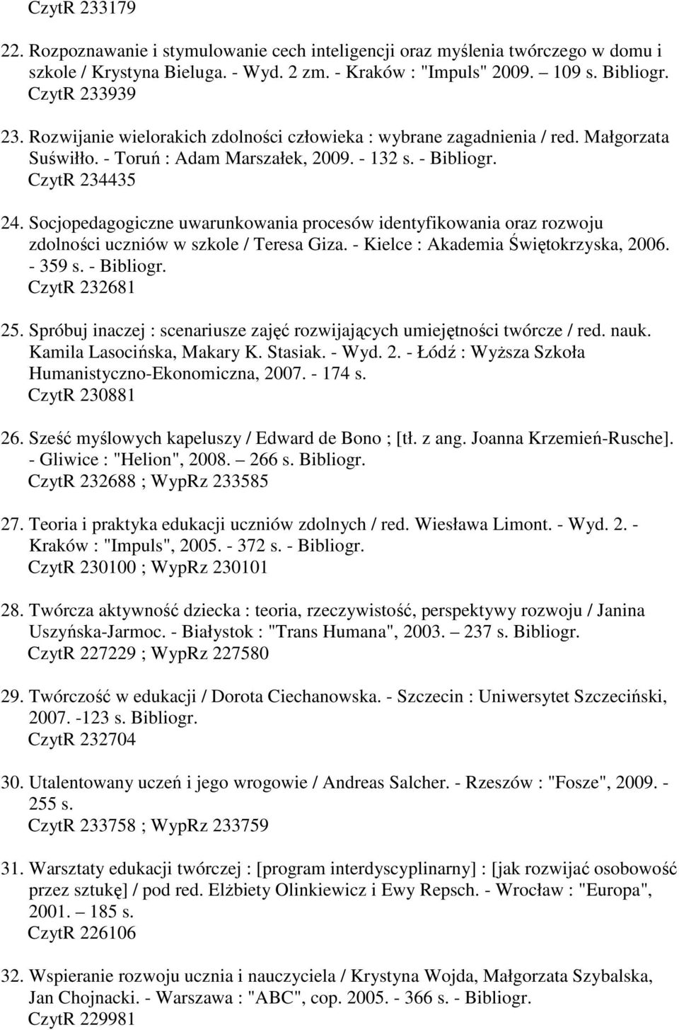 Socjopedagogiczne uwarunkowania procesów identyfikowania oraz rozwoju zdolności uczniów w szkole / Teresa Giza. - Kielce : Akademia Świętokrzyska, 2006. - 359 s. - Bibliogr. CzytR 232681 25.