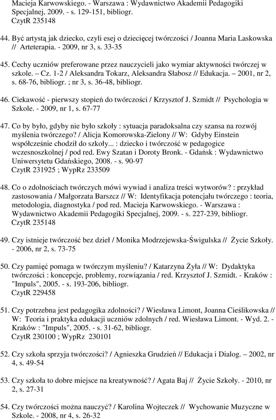 Cechy uczniów preferowane przez nauczycieli jako wymiar aktywności twórczej w szkole. Cz. 1-2 / Aleksandra Tokarz, Aleksandra Słabosz // Edukacja. 2001, nr 2, s. 68-76, bibliogr. ; nr 3, s.