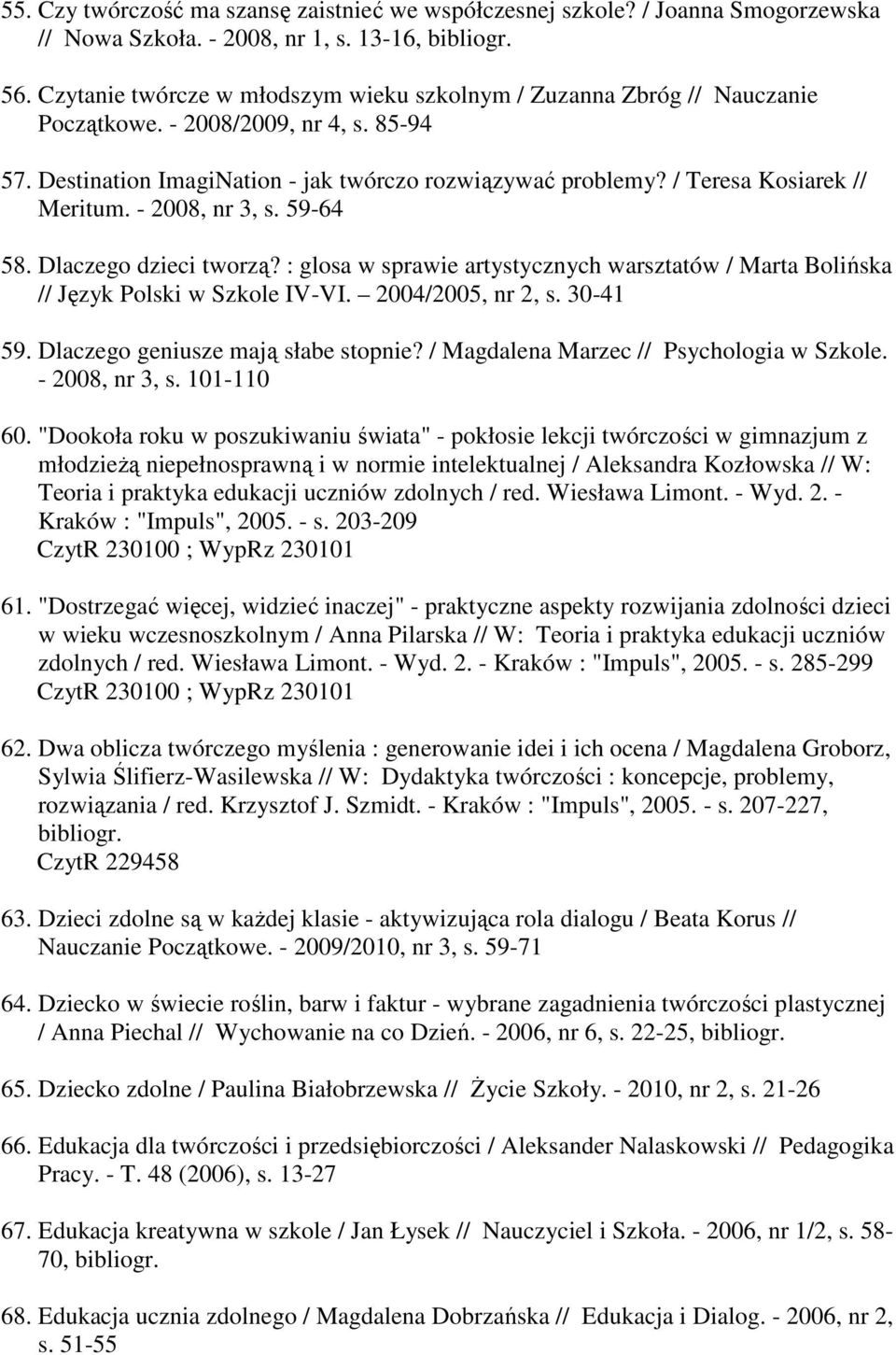 / Teresa Kosiarek // Meritum. - 2008, nr 3, s. 59-64 58. Dlaczego dzieci tworzą? : glosa w sprawie artystycznych warsztatów / Marta Bolińska // Język Polski w Szkole IV-VI. 2004/2005, nr 2, s.