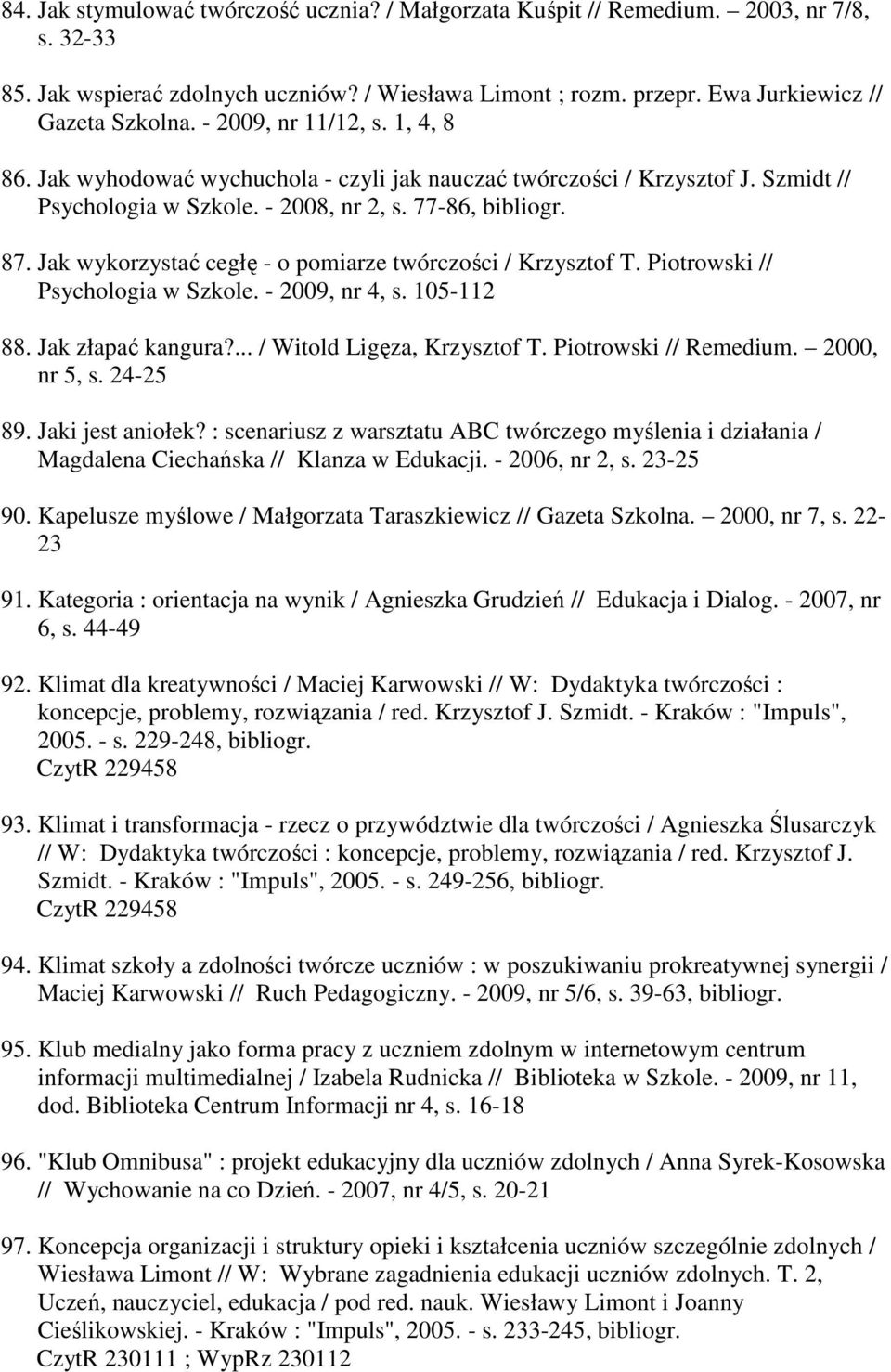 Jak wykorzystać cegłę - o pomiarze twórczości / Krzysztof T. Piotrowski // Psychologia w Szkole. - 2009, nr 4, s. 105-112 88. Jak złapać kangura?... / Witold Ligęza, Krzysztof T.