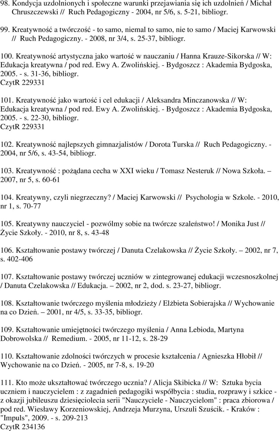 Kreatywność artystyczna jako wartość w nauczaniu / Hanna Krauze-Sikorska // W: Edukacja kreatywna / pod red. Ewy A. Zwolińskiej. - Bydgoszcz : Akademia Bydgoska, 2005. - s. 31-36, bibliogr.