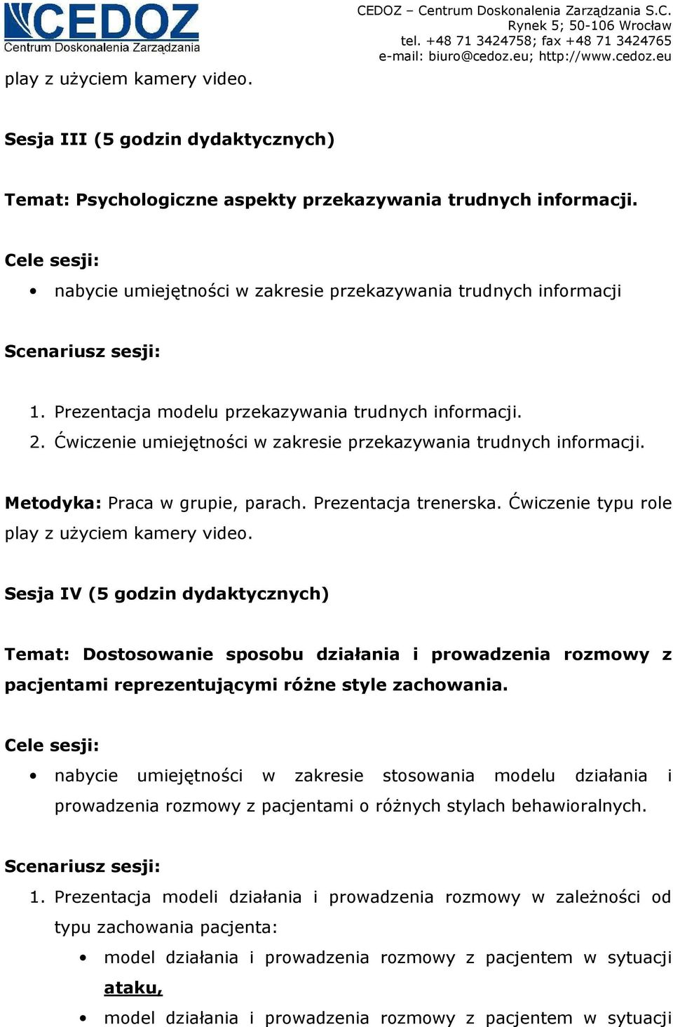 Ćwiczenie umiejętności w zakresie przekazywania trudnych informacji. Metodyka: Praca w grupie, parach. Prezentacja trenerska. Ćwiczenie typu role play z uŝyciem kamery video.