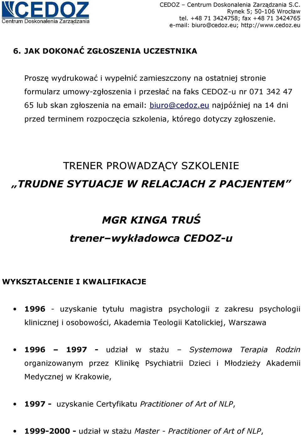 TRENER PROWADZĄCY SZKOLENIE TRUDNE SYTUACJE W RELACJACH Z PACJENTEM MGR KINGA TRUŚ trener wykładowca CEDOZ-u WYKSZTAŁCENIE I KWALIFIKACJE 1996 - uzyskanie tytułu magistra psychologii z zakresu