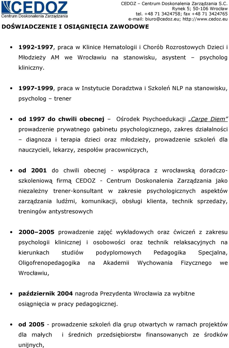 zakres działalności diagnoza i terapia dzieci oraz młodzieŝy, prowadzenie szkoleń dla nauczycieli, lekarzy, zespołów pracowniczych, od 2001 do chwili obecnej - współpraca z wrocławską