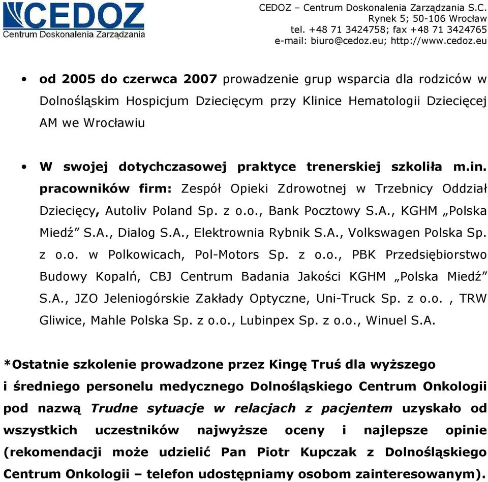 z o.o. w Polkowicach, Pol-Motors Sp. z o.o., PBK Przedsiębiorstwo Budowy Kopalń, CBJ Centrum Badania Jakości KGHM Polska Miedź S.A., JZO Jeleniogórskie Zakłady Optyczne, Uni-Truck Sp. z o.o., TRW Gliwice, Mahle Polska Sp.