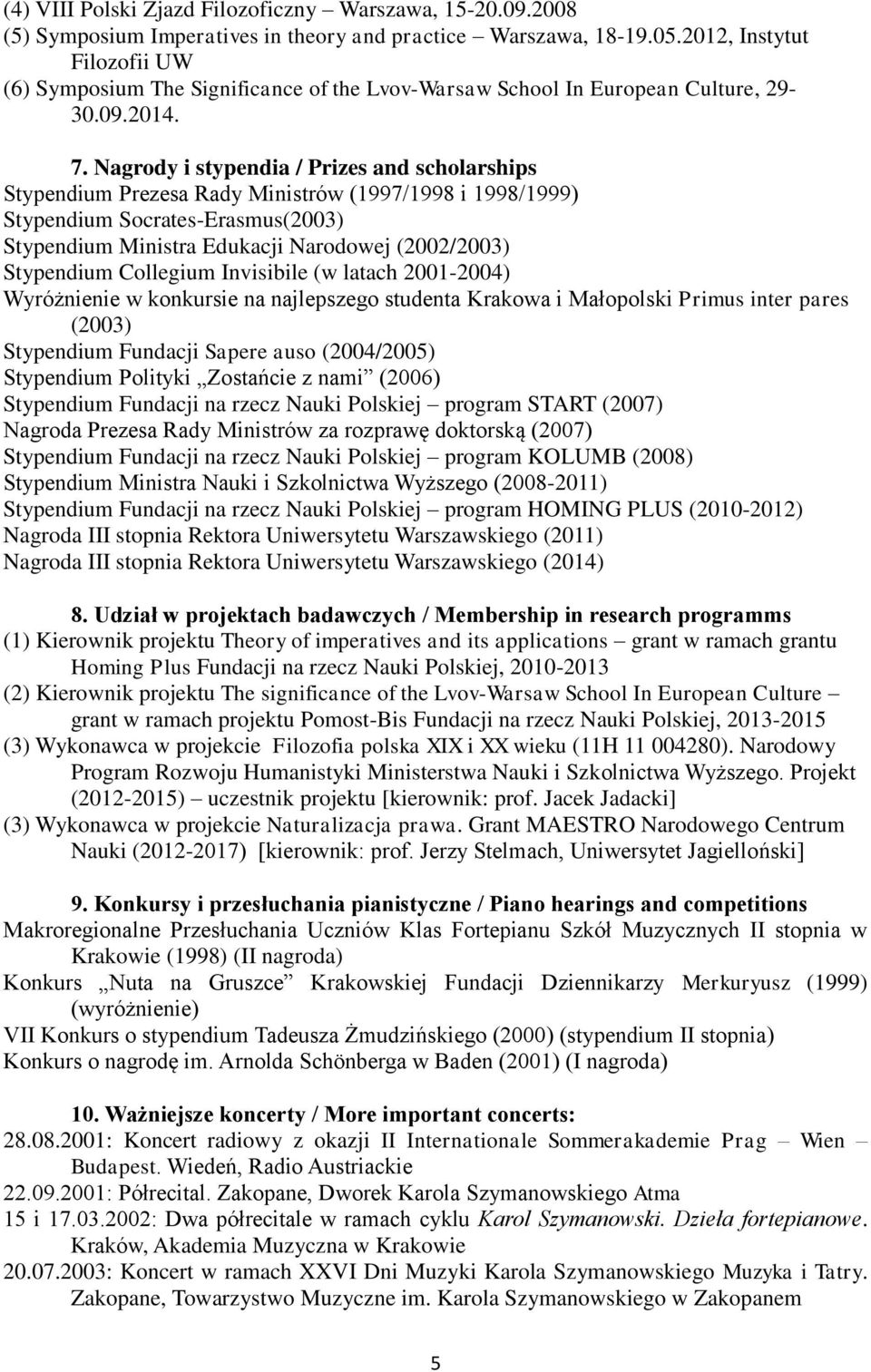 Nagrody i stypendia / Prizes and scholarships Stypendium Prezesa Rady Ministrów (1997/1998 i 1998/1999) Stypendium Socrates-Erasmus(2003) Stypendium Ministra Edukacji Narodowej (2002/2003) Stypendium