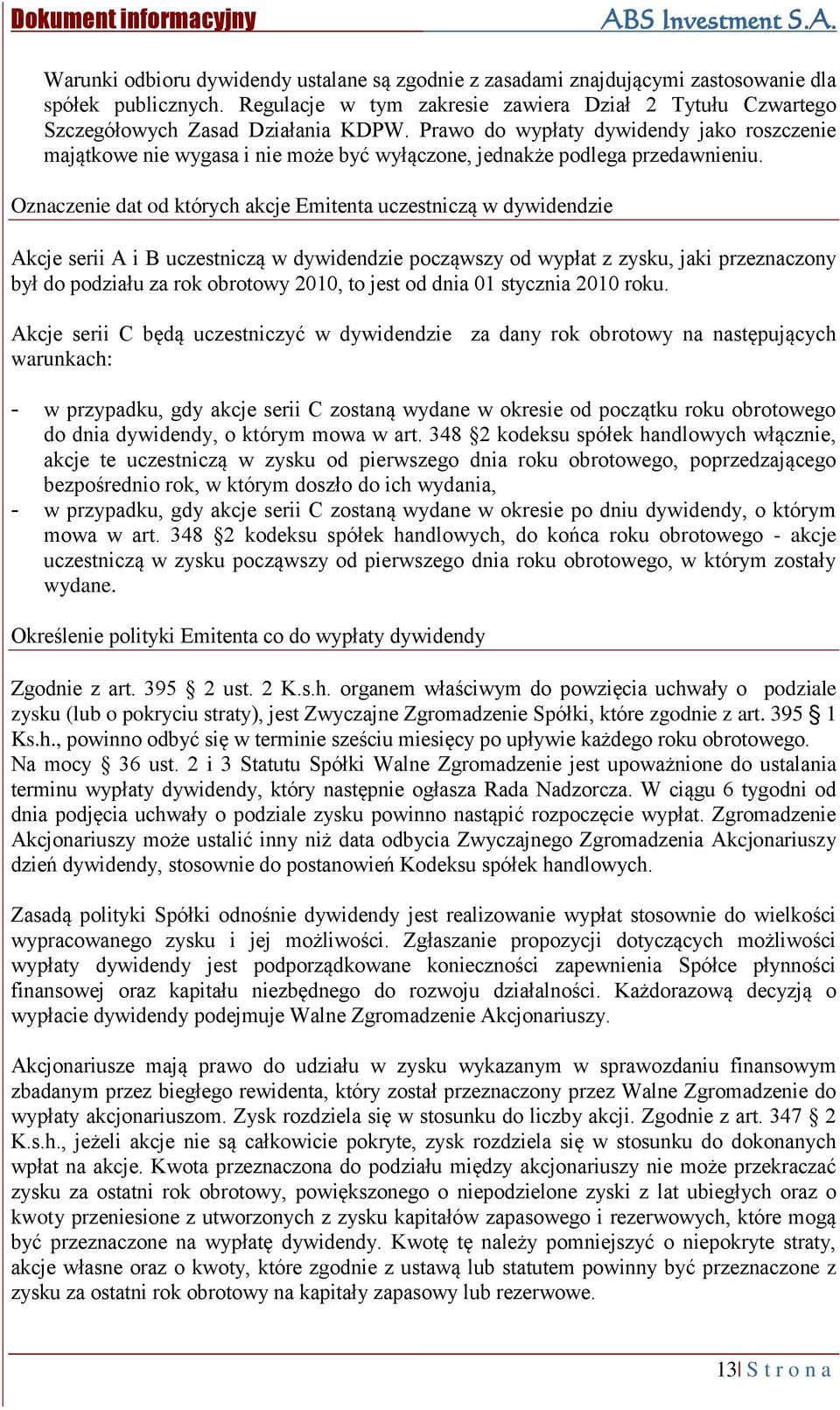 Oznaczenie dat od których akcje Emitenta uczestniczą w dywidendzie Akcje serii A i B uczestniczą w dywidendzie począwszy od wypłat z zysku, jaki przeznaczony był do podziału za rok obrotowy 2010, to