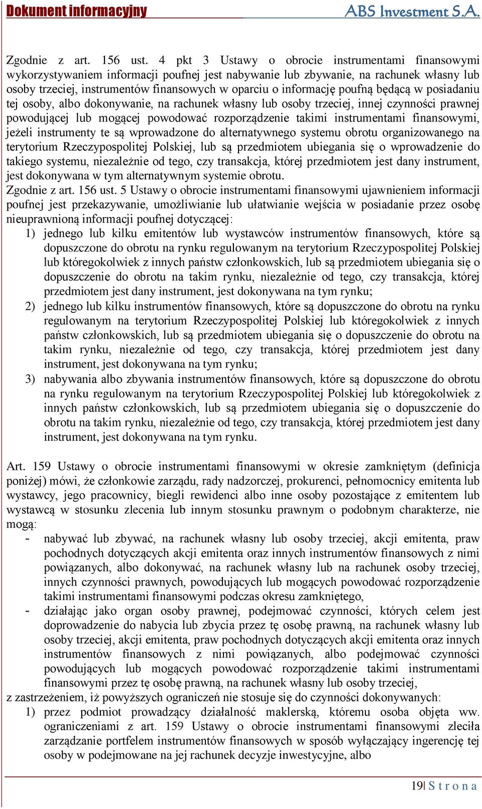 informację poufną będącą w posiadaniu tej osoby, albo dokonywanie, na rachunek własny lub osoby trzeciej, innej czynności prawnej powodującej lub mogącej powodować rozporządzenie takimi instrumentami