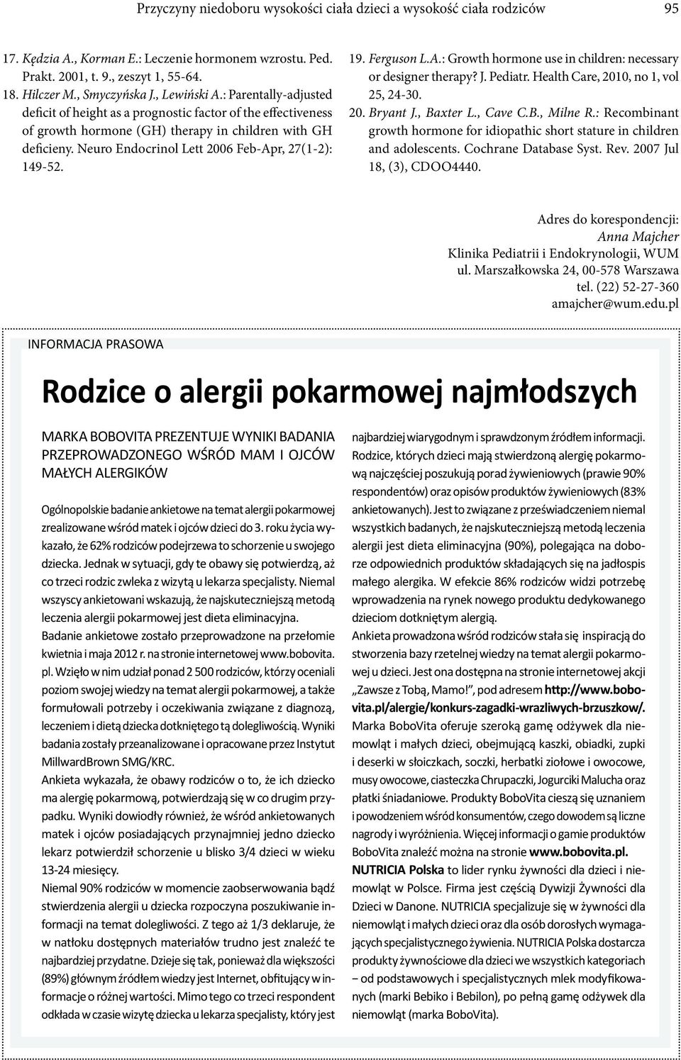 Neuro Endocrinol Lett 2006 Feb-Apr, 27(1-2): 149-52. 19. Ferguson L.A.: Growth hormone use in children: necessary or designer therapy? J. Pediatr. Health Care, 2010, no 1, vol 25, 24-30. 20. Bryant J.