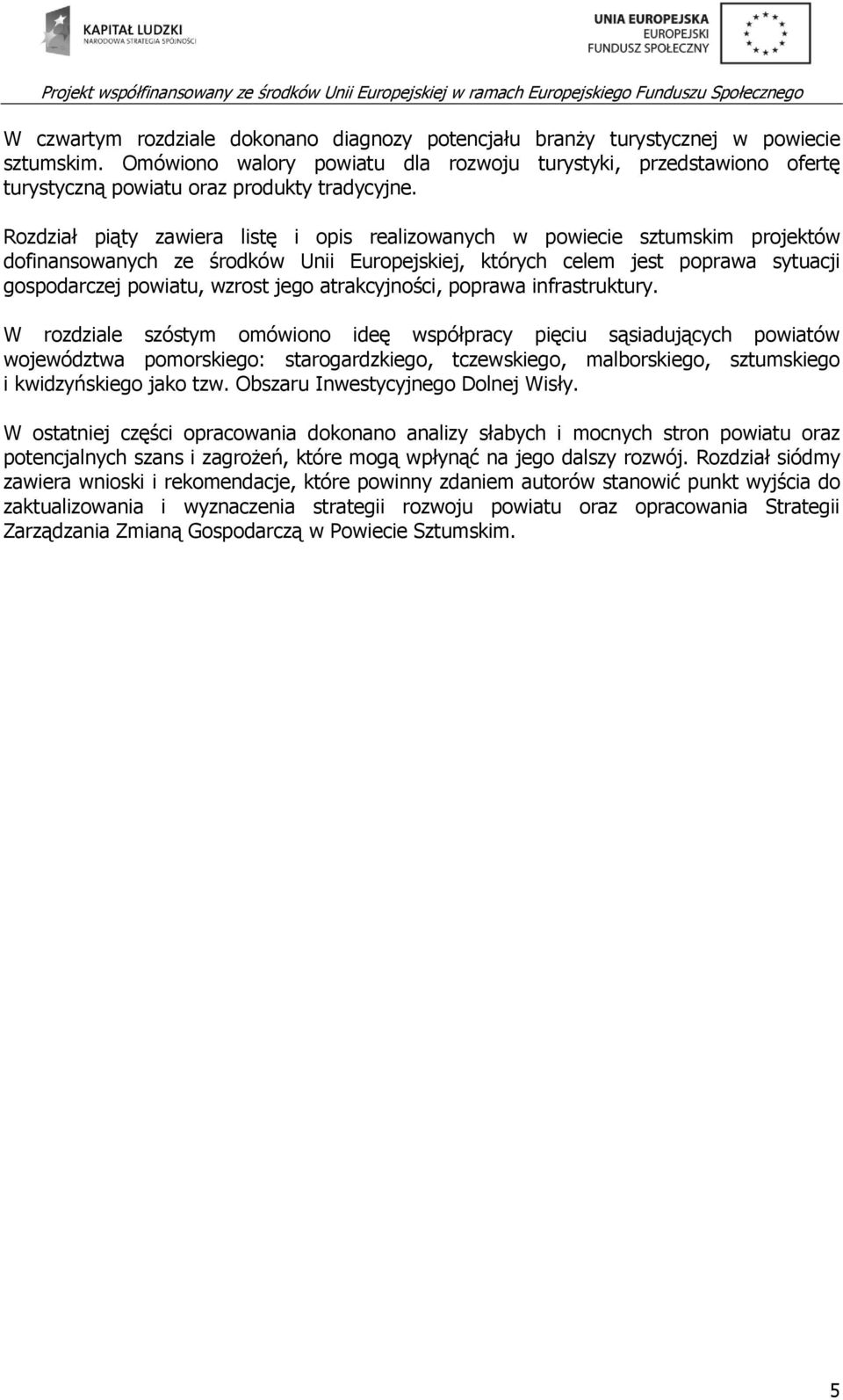 Rozdział piąty zawiera listę i opis realizowanych w powiecie sztumskim projektów dofinansowanych ze środków Unii Europejskiej, których celem jest poprawa sytuacji gospodarczej powiatu, wzrost jego