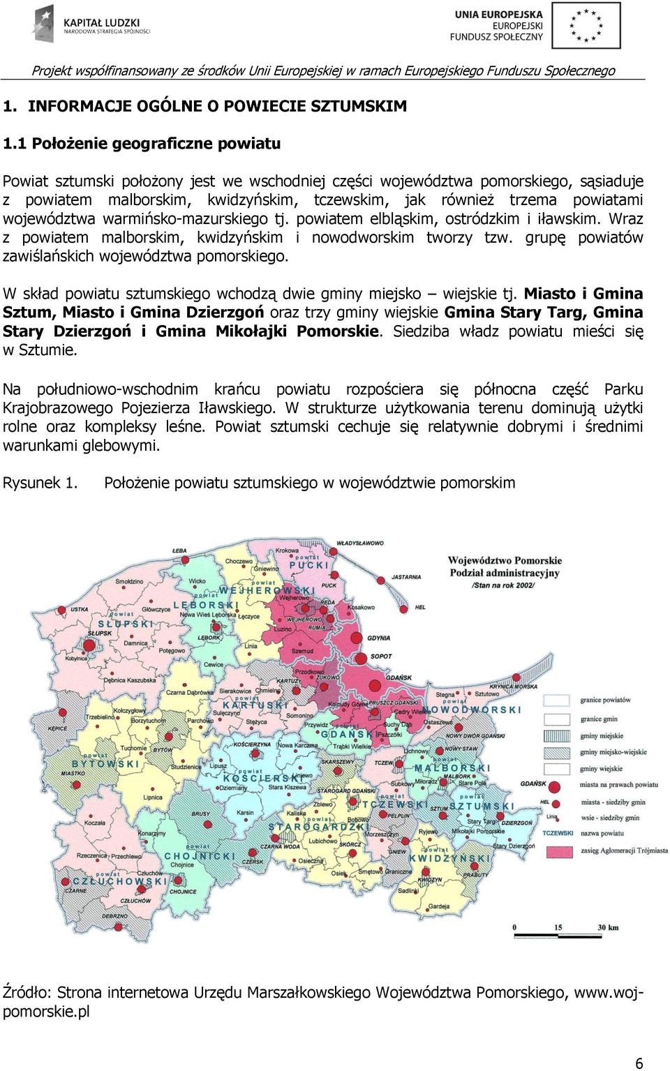 województwa warmińsko-mazurskiego tj. powiatem elbląskim, ostródzkim i iławskim. Wraz z powiatem malborskim, kwidzyńskim i nowodworskim tworzy tzw.
