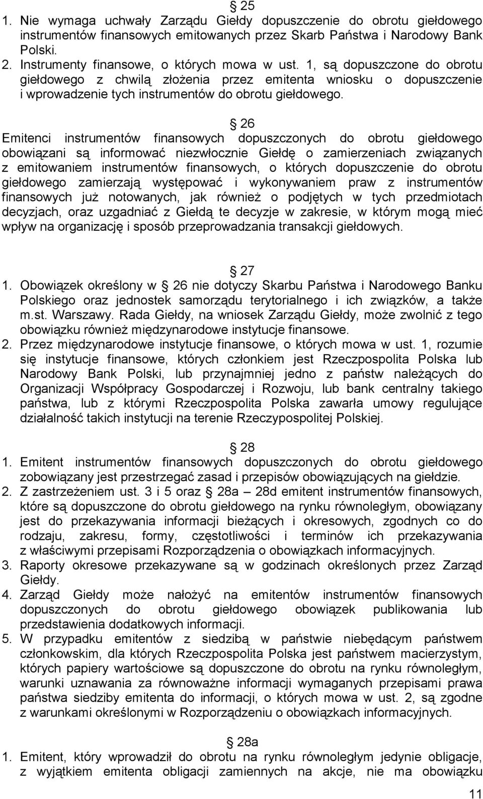 26 Emitenci instrumentów finansowych dopuszczonych do obrotu giełdowego obowiązani są informować niezwłocznie Giełdę o zamierzeniach związanych z emitowaniem instrumentów finansowych, o których