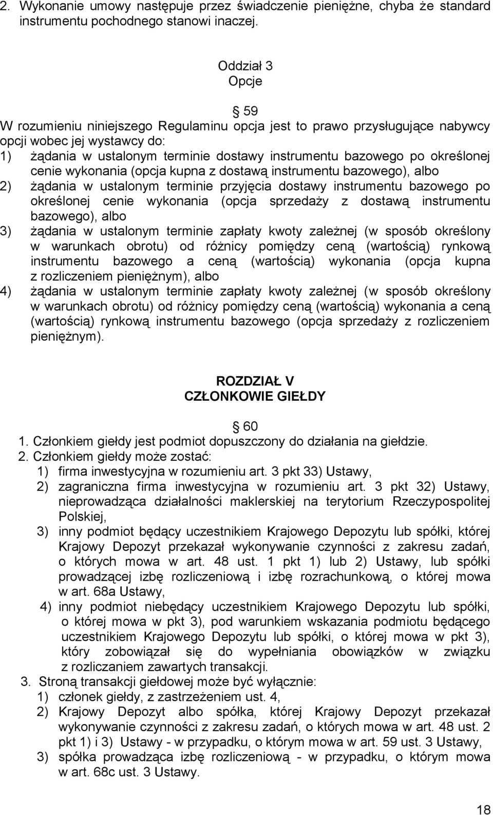 określonej cenie wykonania (opcja kupna z dostawą instrumentu bazowego), albo 2) żądania w ustalonym terminie przyjęcia dostawy instrumentu bazowego po określonej cenie wykonania (opcja sprzedaży z