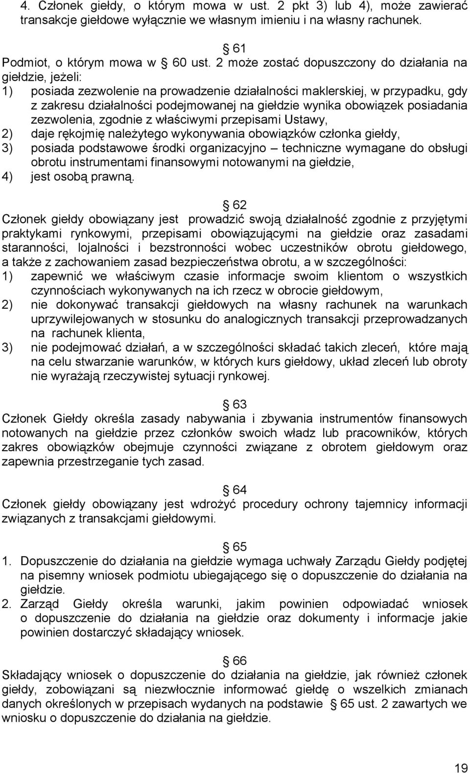 obowiązek posiadania zezwolenia, zgodnie z właściwymi przepisami Ustawy, 2) daje rękojmię należytego wykonywania obowiązków członka giełdy, 3) posiada podstawowe środki organizacyjno techniczne