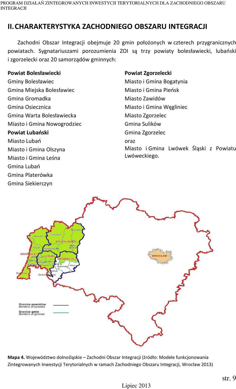 Gmina Osiecznica Gmina Warta Bolesławiecka Miasto i Gmina Nowogrodziec Powiat Lubański Miasto Lubań Miasto i Gmina Olszyna Miasto i Gmina Leśna Gmina Lubań Gmina Platerówka Gmina Siekierczyn Powiat