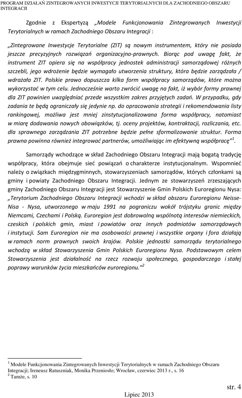 Biorąc pod uwagę fakt, że instrument ZIT opiera się na współpracy jednostek administracji samorządowej różnych szczebli, jego wdrożenie będzie wymagało utworzenia struktury, która będzie zarządzała /