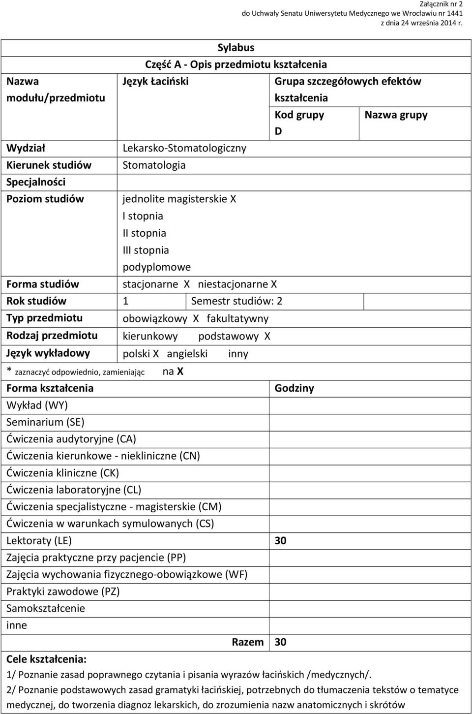 Lekarsko-Stomatologiczny Stomatologia jednolite magisterskie X I stopnia II stopnia III stopnia podyplomowe stacjonarne X niestacjonarne X Rok studiów 1 Semestr studiów: 2 Typ przedmiotu obowiązkowy