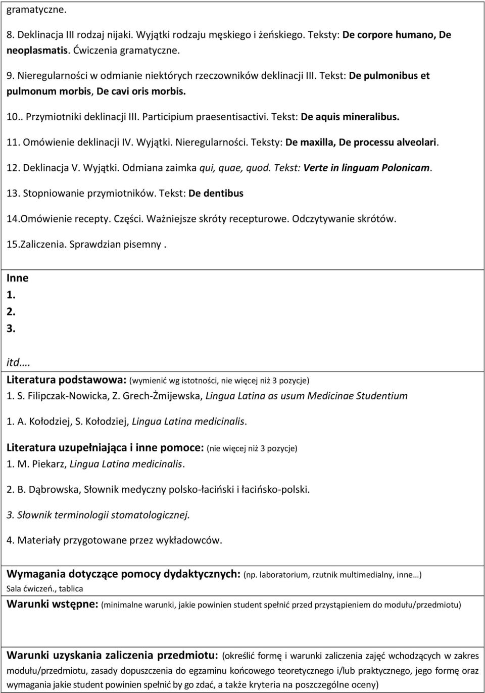 Tekst: De aquis mineralibus. 1 Omówienie deklinacji IV. Wyjątki. Nieregularności. Teksty: De maxilla, De processu alveolari. 1 Deklinacja V. Wyjątki. Odmiana zaimka qui, quae, quod.