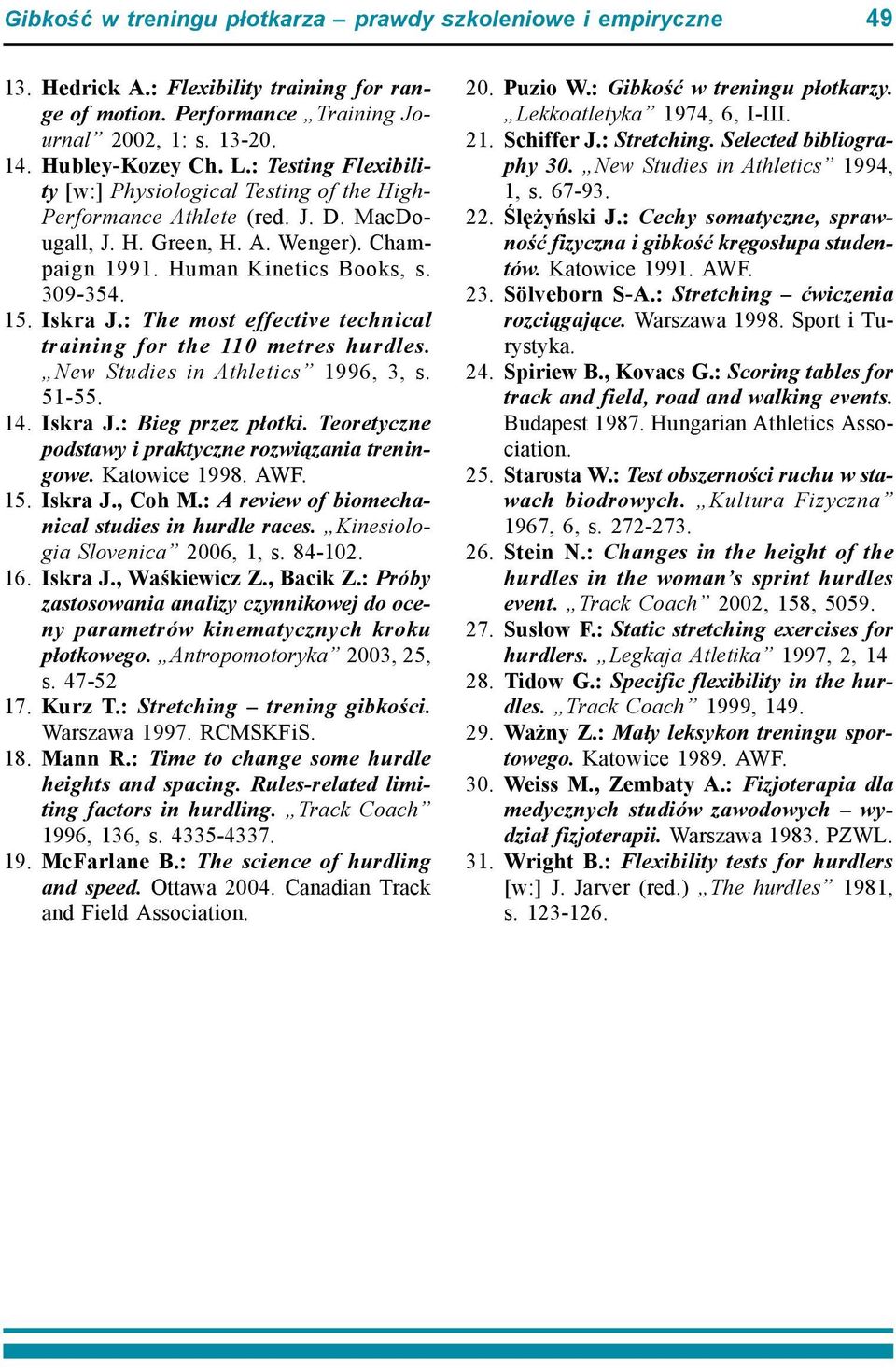 : The most effective technical training for the 110 metres hurdles. New Studies in Athletics 1996, 3, s. 51-55. 14. Iskra J.: Bieg przez płotki.