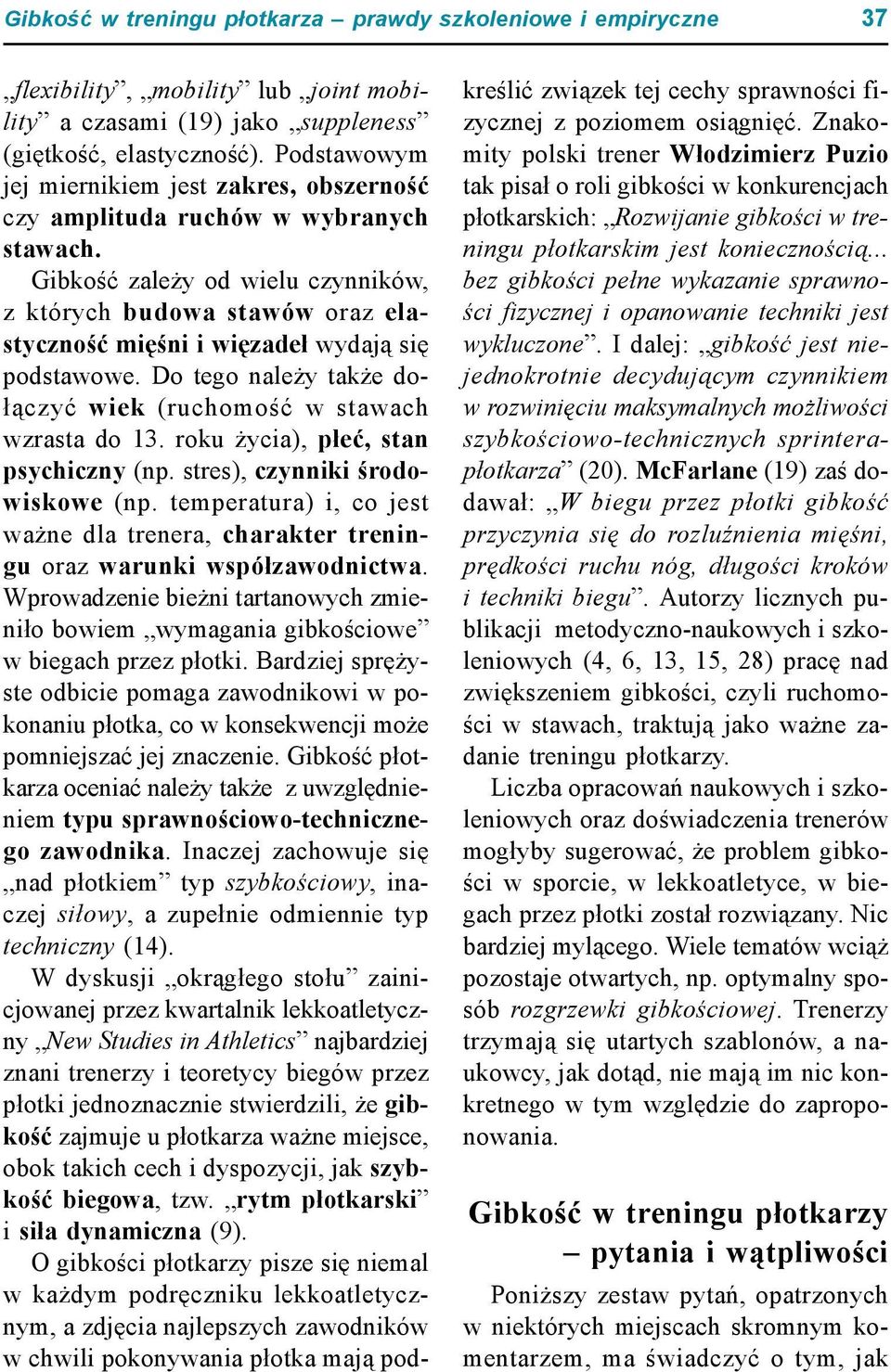 Gibkość zależy od wielu czynników, z których budowa stawów oraz elastyczność mięśni i więzadeł wydają się podstawowe. Do tego należy także dołączyć wiek (ruchomość w stawach wzrasta do 13.