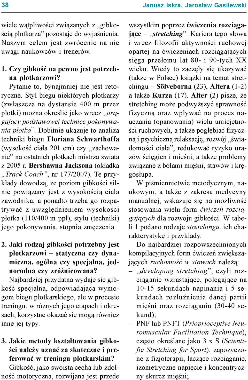 Dobitnie ukazuje to analiza techniki biegu Floriana Schwarthoffa (wysokość ciała 201 cm) czy zachowanie na ostatnich płotkach mistrza świata z 2005 r.