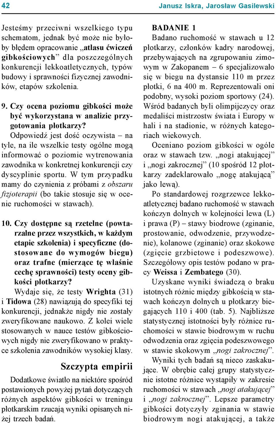Odpowiedź jest dość oczywista na tyle, na ile wszelkie testy ogólne mogą informować o poziomie wytrenowania zawodnika w konkretnej konkurencji czy dyscyplinie sportu.