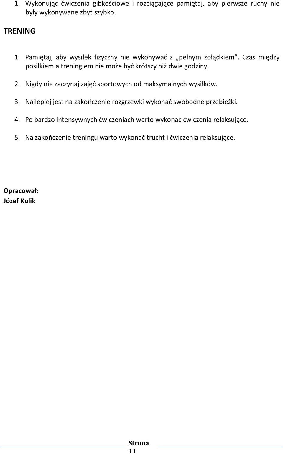 Nigdy nie zaczynaj zajęć sportowych od maksymalnych wysiłków. 3. Najlepiej jest na zakończenie rozgrzewki wykonać swobodne przebieżki. 4.