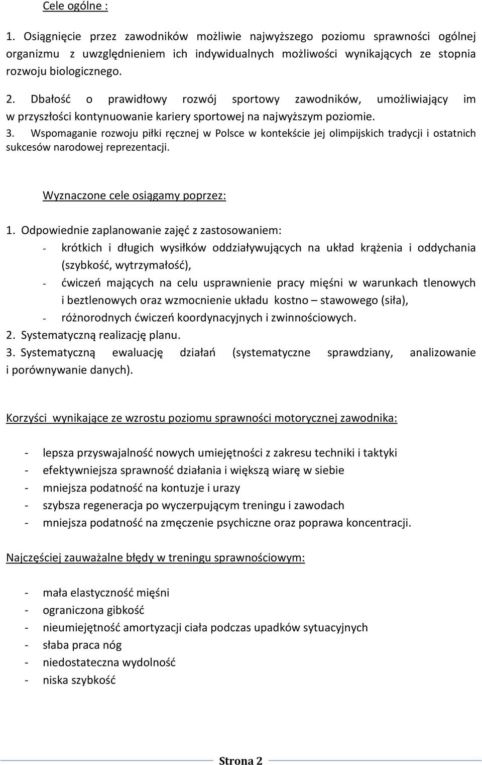 Wspomaganie rozwoju piłki ręcznej w Polsce w kontekście jej olimpijskich tradycji i ostatnich sukcesów narodowej reprezentacji. Wyznaczone cele osiągamy poprzez: 1.